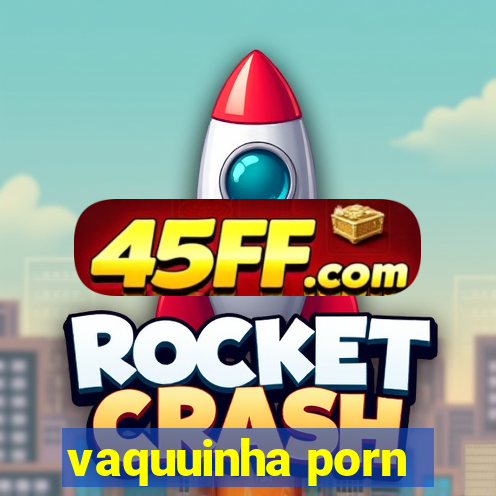 vaquuinha porn